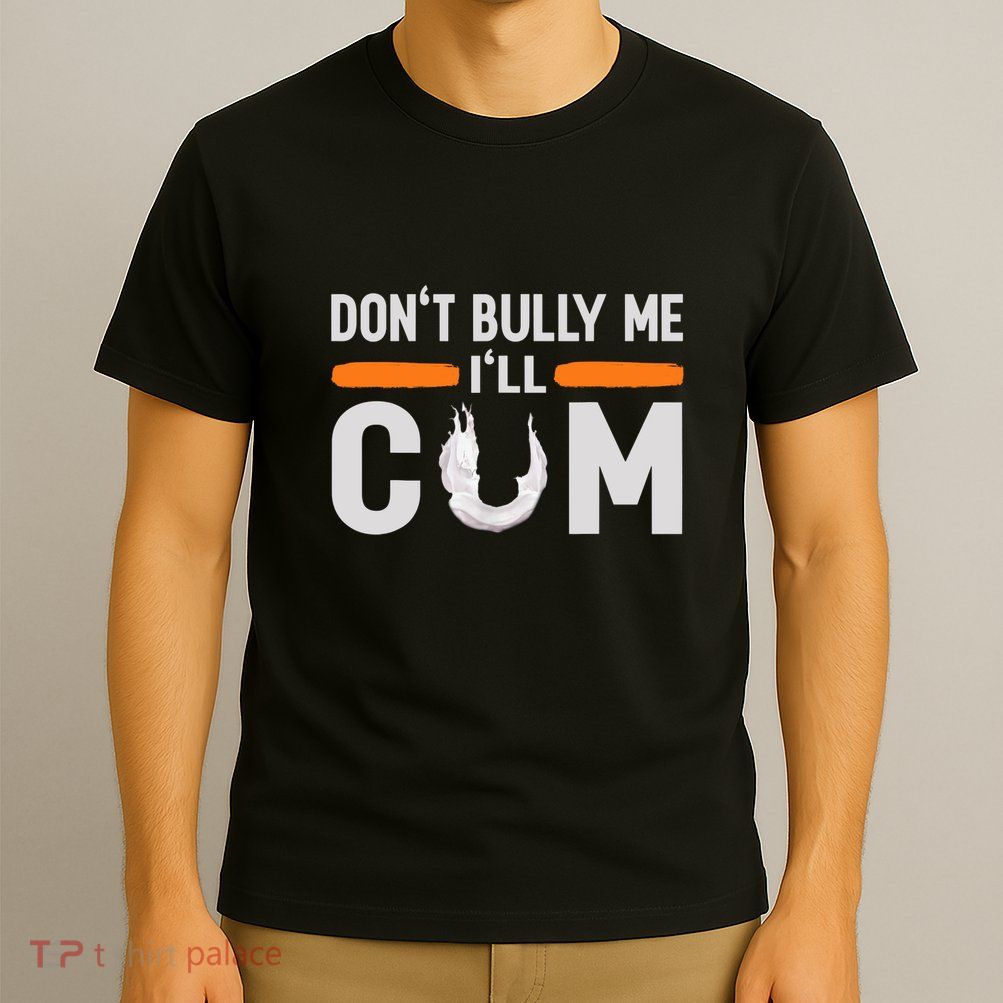 Dont Bully Me I Will Come Funny T-Shirt