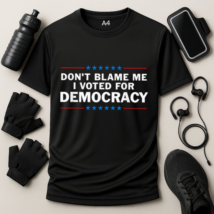 Dont Blame Me I Voted For Democracy Performance Shirt