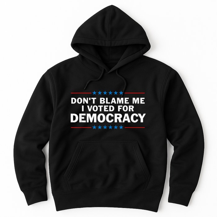 Dont Blame Me I Voted For Democracy Hoodie