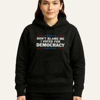 Dont Blame Me I Voted For Democracy Hoodie