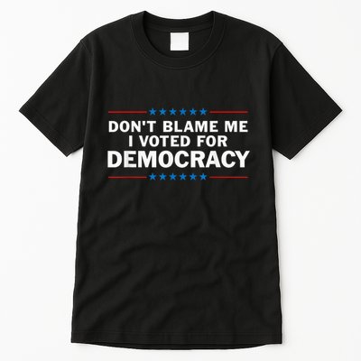 Dont Blame Me I Voted For Democracy Tall T-Shirt
