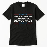 Dont Blame Me I Voted For Democracy Tall T-Shirt