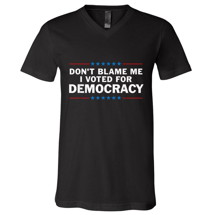 Dont Blame Me I Voted For Democracy V-Neck T-Shirt