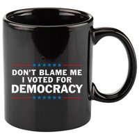 Dont Blame Me I Voted For Democracy 11oz C Handle Ceramic Mug