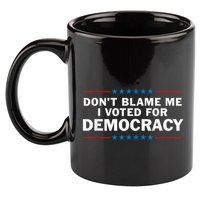 Dont Blame Me I Voted For Democracy 11oz C Handle Ceramic Mug