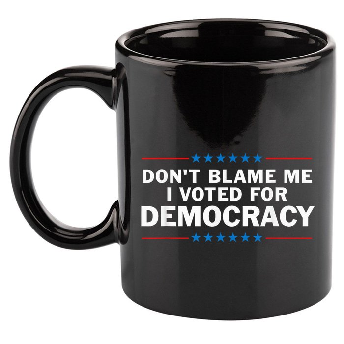 Dont Blame Me I Voted For Democracy 11oz C Handle Ceramic Mug
