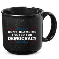 Dont Blame Me I Voted For Democracy 15oz Campfire Ceramic Mug