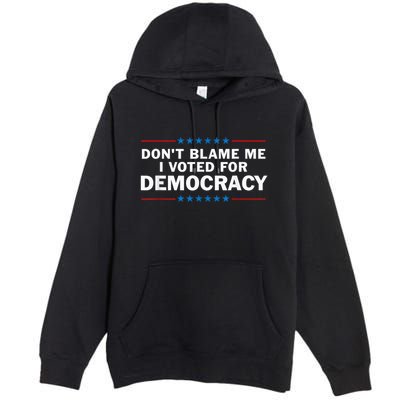 Dont Blame Me I Voted For Democracy Premium Pullover Hoodie