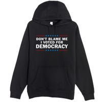 Dont Blame Me I Voted For Democracy Premium Pullover Hoodie