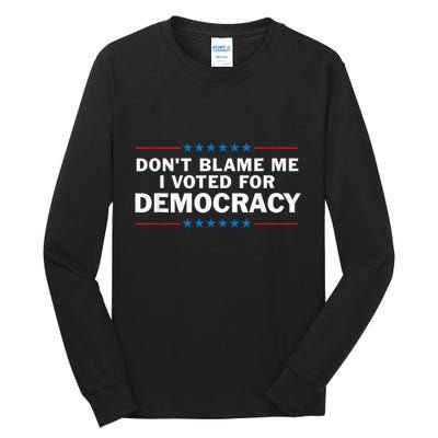 Dont Blame Me I Voted For Democracy Tall Long Sleeve T-Shirt