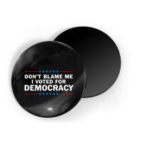 Dont Blame Me I Voted For Democracy Magnet