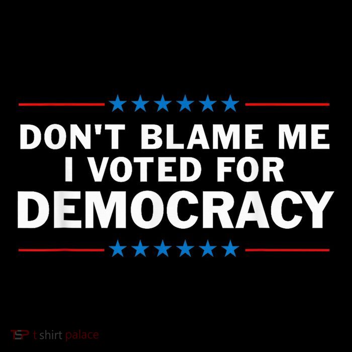 Dont Blame Me I Voted For Democracy Poster