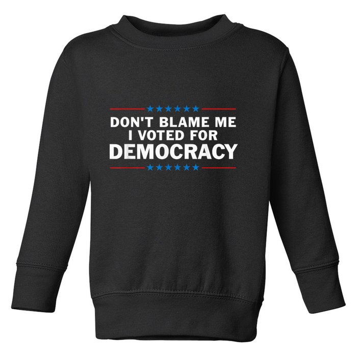 Dont Blame Me I Voted For Democracy Toddler Sweatshirt