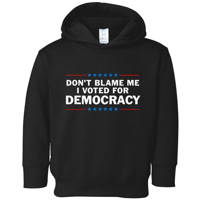 Dont Blame Me I Voted For Democracy Toddler Hoodie