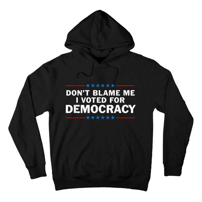 Dont Blame Me I Voted For Democracy Tall Hoodie
