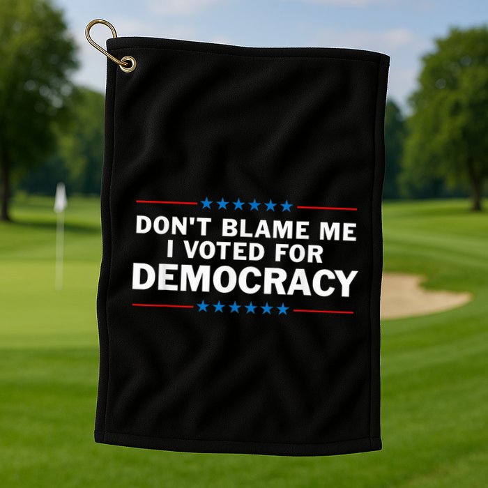 Dont Blame Me I Voted For Democracy Golf Towel