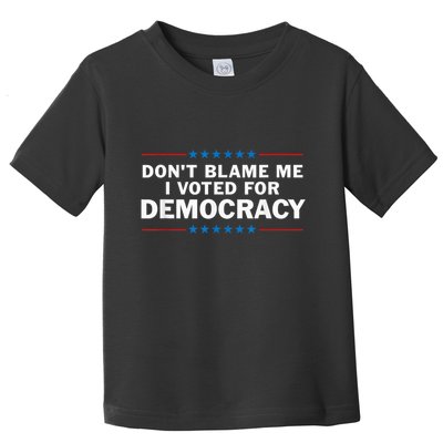 Dont Blame Me I Voted For Democracy Toddler T-Shirt