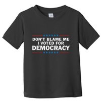 Dont Blame Me I Voted For Democracy Toddler T-Shirt