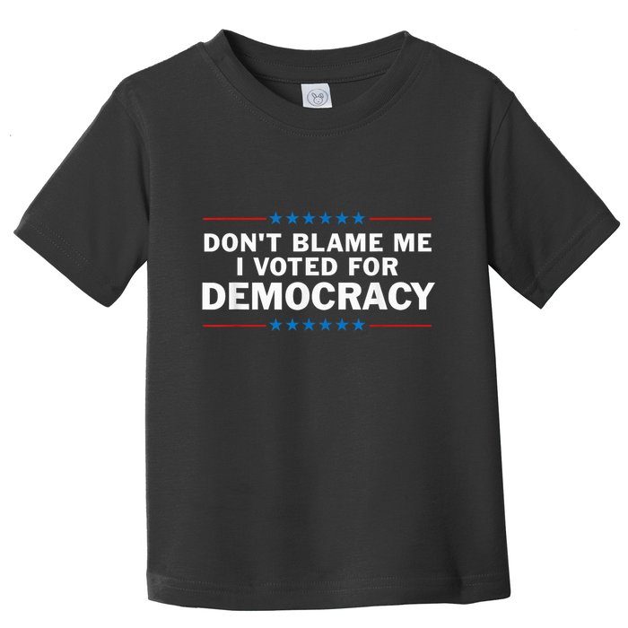 Dont Blame Me I Voted For Democracy Toddler T-Shirt