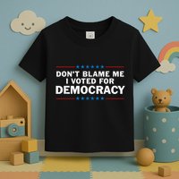 Dont Blame Me I Voted For Democracy Toddler T-Shirt