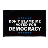 Dont Blame Me I Voted For Democracy Microfiber Hand Towel