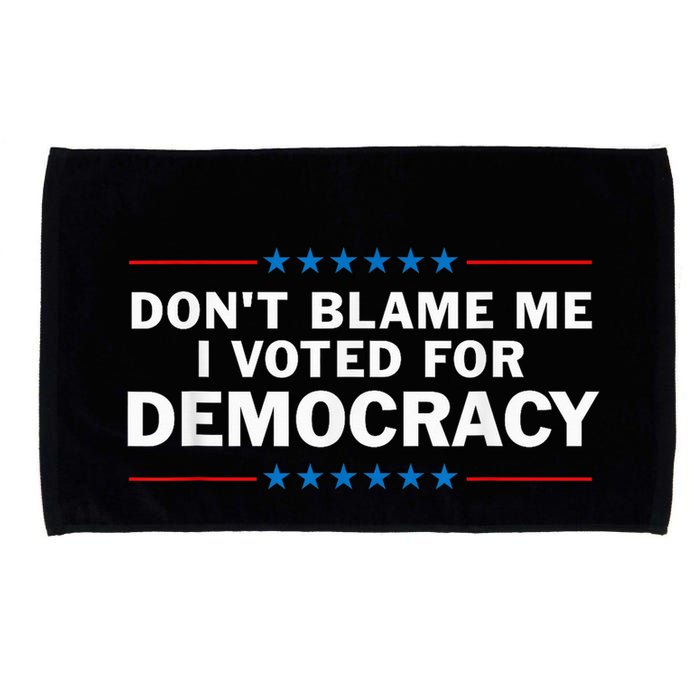 Dont Blame Me I Voted For Democracy Microfiber Hand Towel