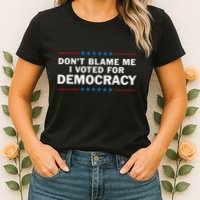 Dont Blame Me I Voted For Democracy Womens T-Shirt