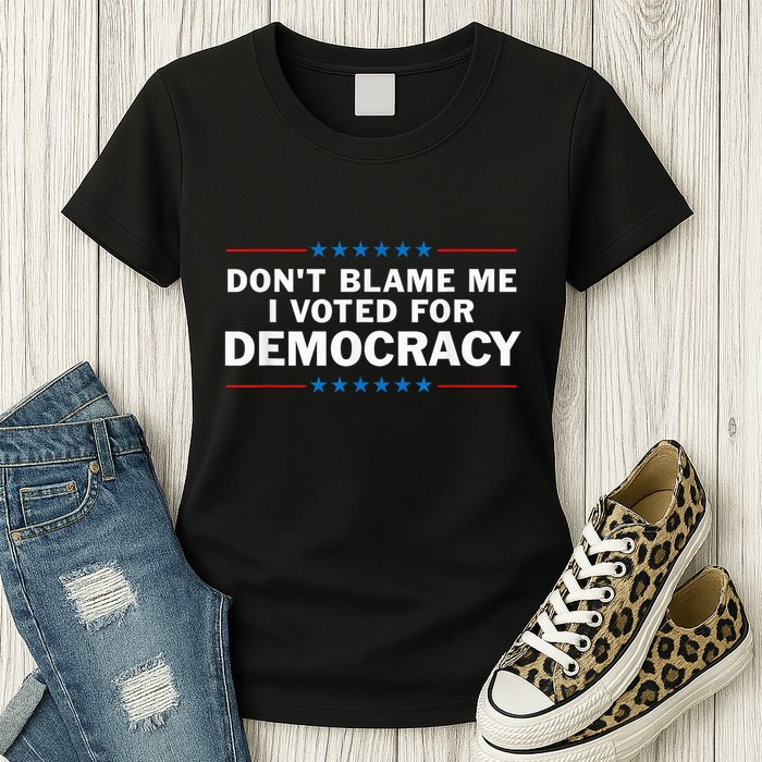 Dont Blame Me I Voted For Democracy Womens T-Shirt