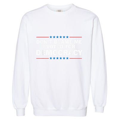 Dont Blame Me I Voted For Democracy Garment-Dyed Sweatshirt