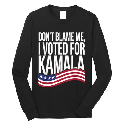 DonT Blame Me I Voted For Kamala 2024 Usa Kamala Harris Long Sleeve Shirt