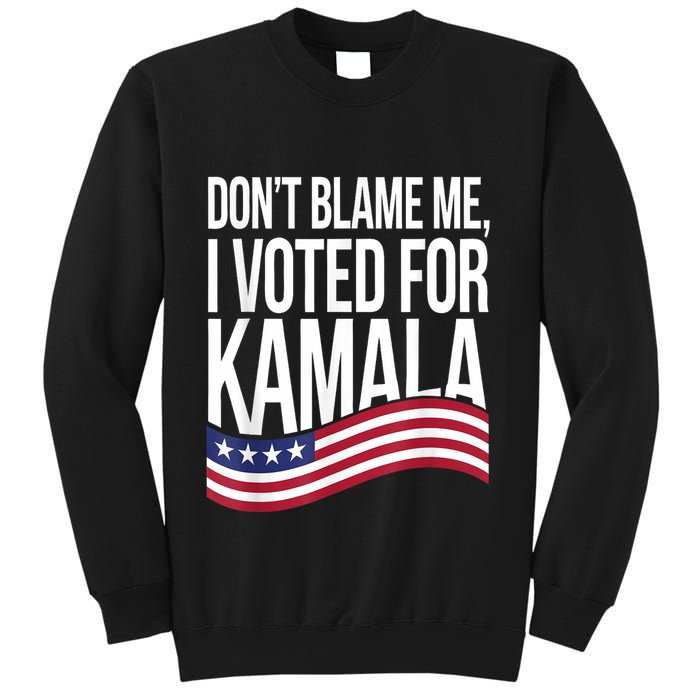 DonT Blame Me I Voted For Kamala 2024 Usa Kamala Harris Sweatshirt