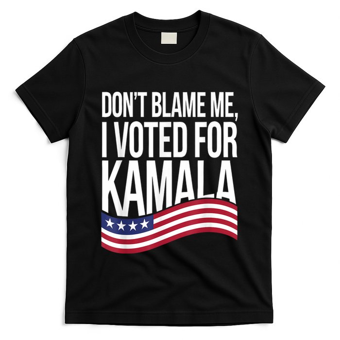 DonT Blame Me I Voted For Kamala 2024 Usa Kamala Harris T-Shirt