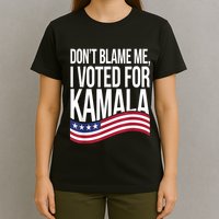 DonT Blame Me I Voted For Kamala 2024 Usa Kamala Harris T-Shirt