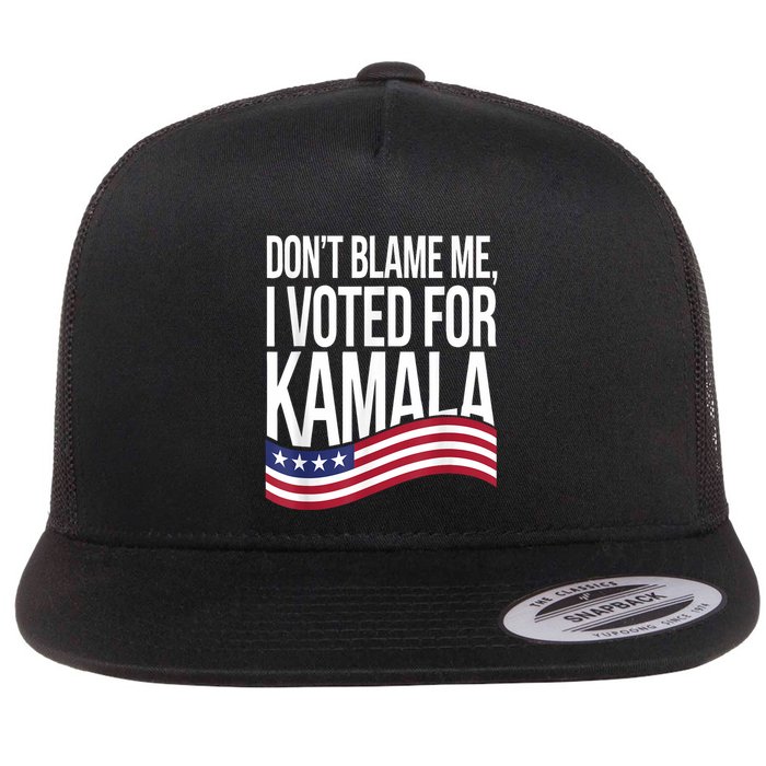 DonT Blame Me I Voted For Kamala 2024 Usa Kamala Harris Flat Bill Trucker Hat