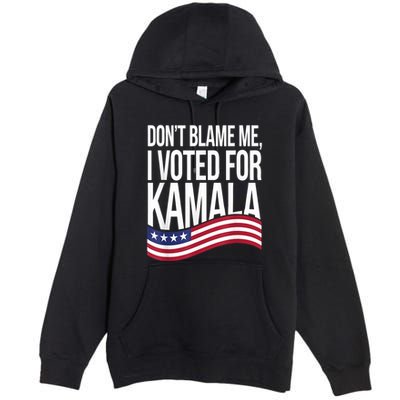 DonT Blame Me I Voted For Kamala 2024 Usa Kamala Harris Premium Pullover Hoodie