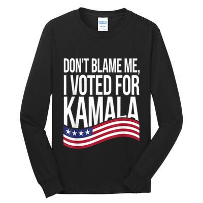 DonT Blame Me I Voted For Kamala 2024 Usa Kamala Harris Tall Long Sleeve T-Shirt