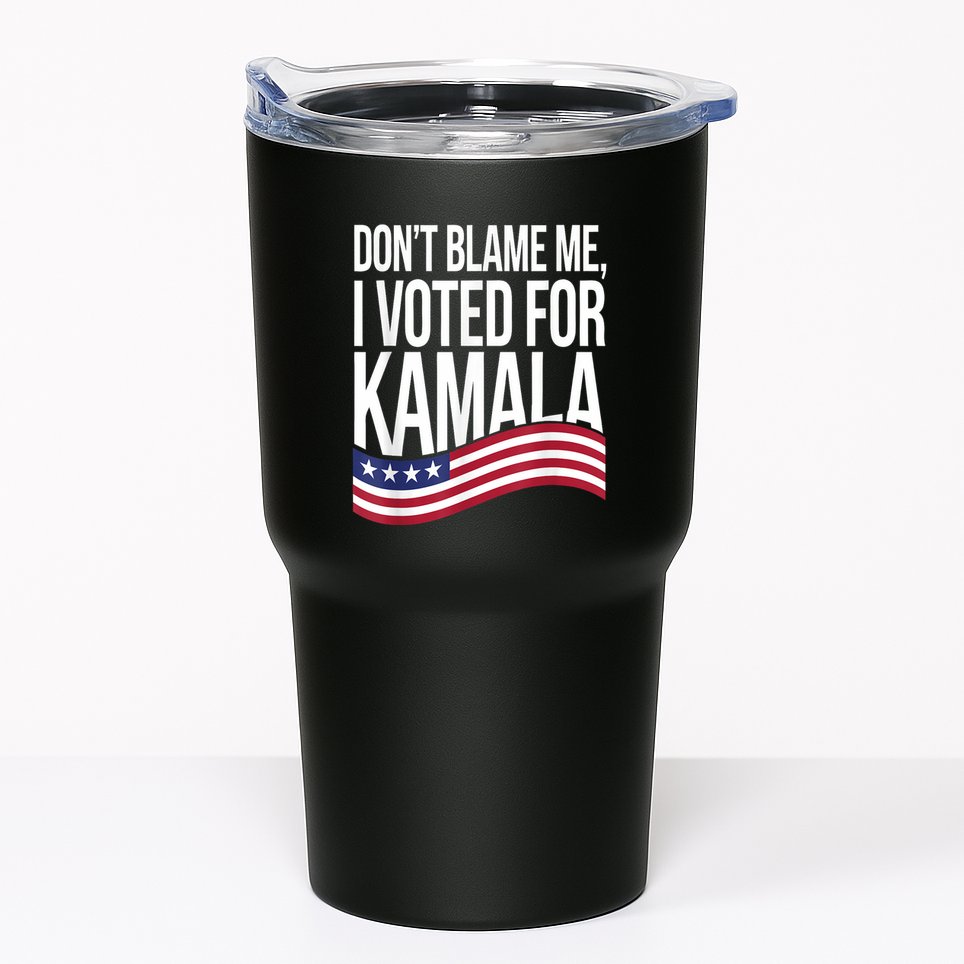 DonT Blame Me I Voted For Kamala 2024 Usa Kamala Harris Tumbler