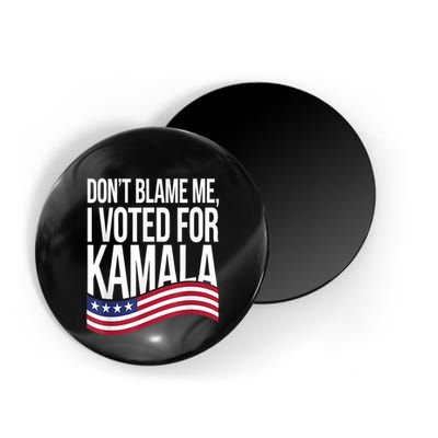 DonT Blame Me I Voted For Kamala 2024 Usa Kamala Harris Magnet
