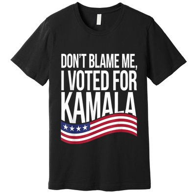 DonT Blame Me I Voted For Kamala 2024 Usa Kamala Harris Premium T-Shirt