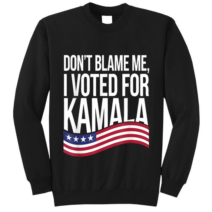 DonT Blame Me I Voted For Kamala 2024 Usa Kamala Harris Tall Sweatshirt