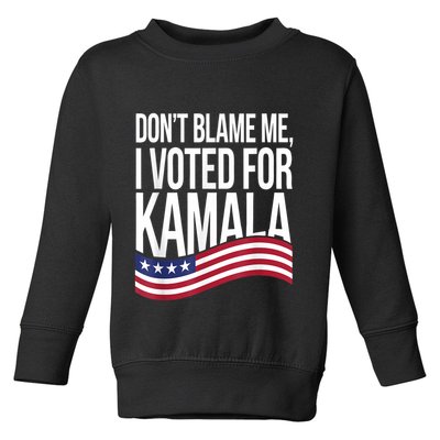 DonT Blame Me I Voted For Kamala 2024 Usa Kamala Harris Toddler Sweatshirt
