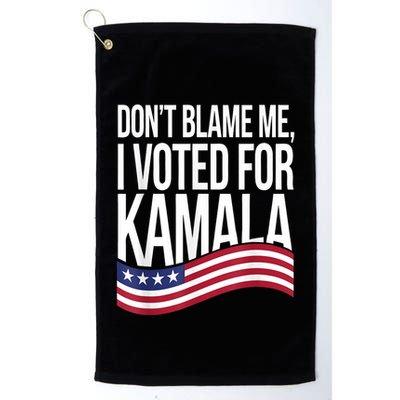 DonT Blame Me I Voted For Kamala 2024 Usa Kamala Harris Golf Towel