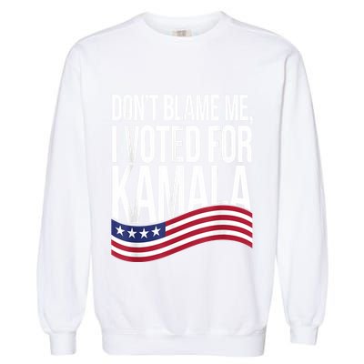 DonT Blame Me I Voted For Kamala 2024 Usa Kamala Harris Garment-Dyed Sweatshirt