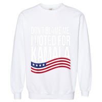 DonT Blame Me I Voted For Kamala 2024 Usa Kamala Harris Garment-Dyed Sweatshirt