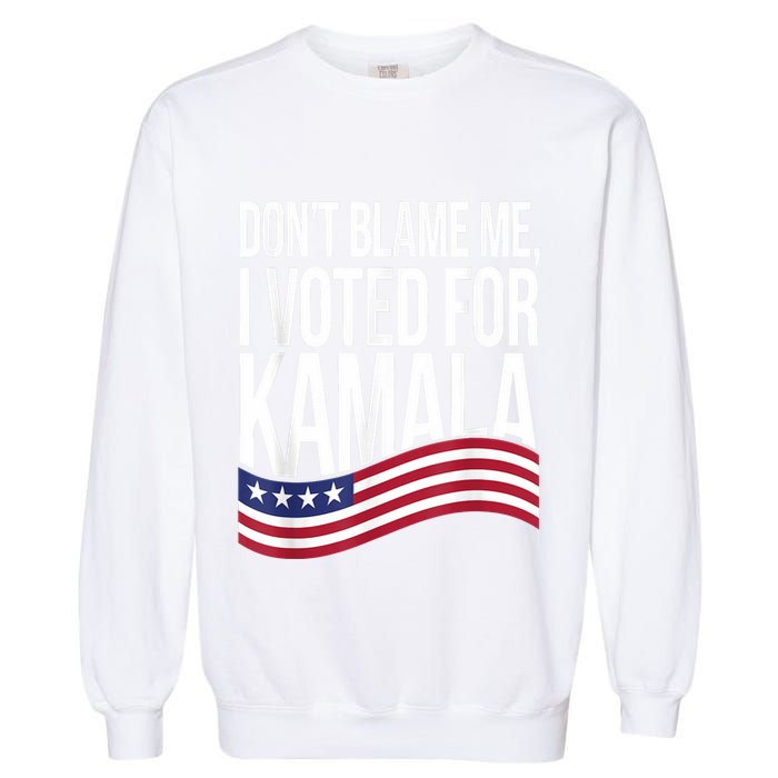 DonT Blame Me I Voted For Kamala 2024 Usa Kamala Harris Garment-Dyed Sweatshirt