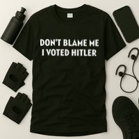 DonT Blame Me I Voted Hitler T-Shirt