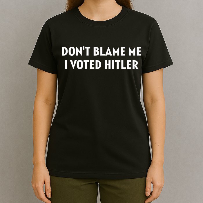 DonT Blame Me I Voted Hitler T-Shirt