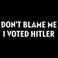 DonT Blame Me I Voted Hitler T-Shirt
