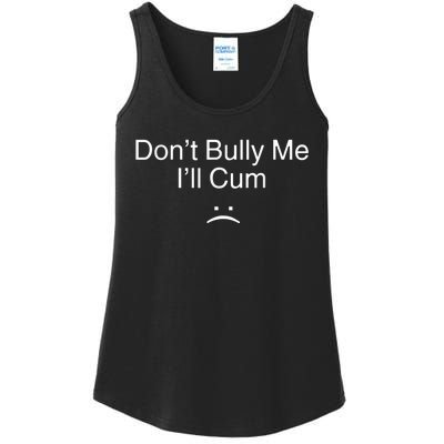 Don’t Bully Me. I’ll Cum Ladies Essential Tank