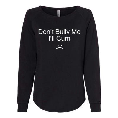 Don’t Bully Me. I’ll Cum Womens California Wash Sweatshirt